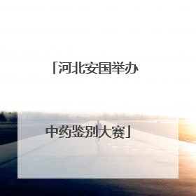 河北安国举办中药鉴别大赛