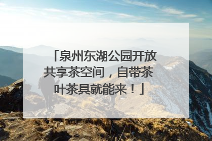 泉州东湖公园开放共享茶空间，自带茶叶茶具就能来！