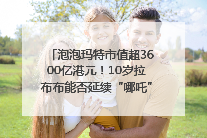 泡泡玛特市值超3600亿港元！10岁拉布布能否延续“哪吒”神话？｜热财经