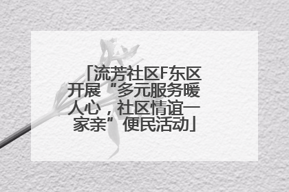 流芳社区F东区开展“多元服务暖人心，社区情谊一家亲”便民活动