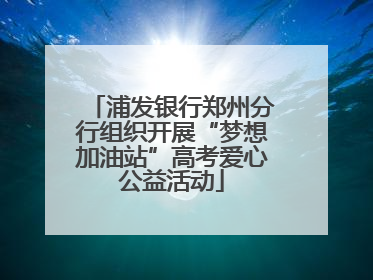 浦发银行郑州分行组织开展“梦想加油站”高考爱心公益活动