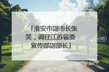 淮安市副市长张笑，调任江苏省委宣传部副部长