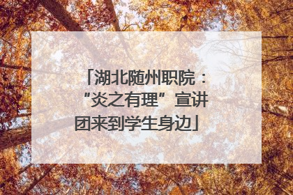 湖北随州职院：“炎之有理”宣讲团来到学生身边