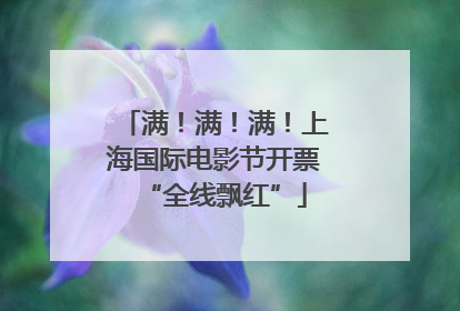 满！满！满！上海国际电影节开票“全线飘红”