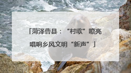 菏泽曹县：“村歌”嘹亮 唱响乡风文明“新声”