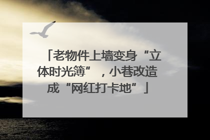 老物件上墙变身“立体时光簿”，小巷改造成“网红打卡地”