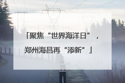 聚焦“世界海洋日”，郑州海昌再“添新”