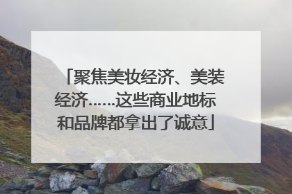 聚焦美妆经济、美装经济……这些商业地标和品牌都拿出了诚意