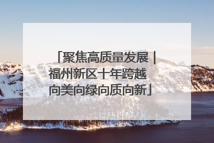 聚焦高质量发展｜福州新区十年跨越 向美向绿向质向新