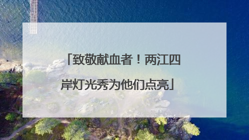 致敬献血者！两江四岸灯光秀为他们点亮