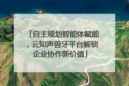 自主规划智能体赋能，云知声兽牙平台解锁企业协作新价值