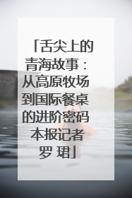 舌尖上的青海故事：从高原牧场到国际餐桌的进阶密码 本报记者 罗 珺