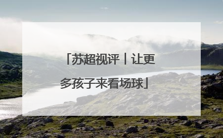 苏超视评︱让更多孩子来看场球