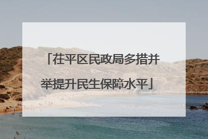 茌平区民政局多措并举提升民生保障水平