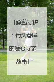 藏蓝守护：街头巷尾的暖心寻亲故事