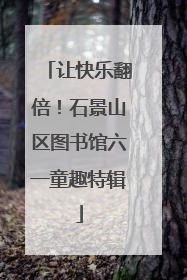让快乐翻倍！石景山区图书馆六一童趣特辑