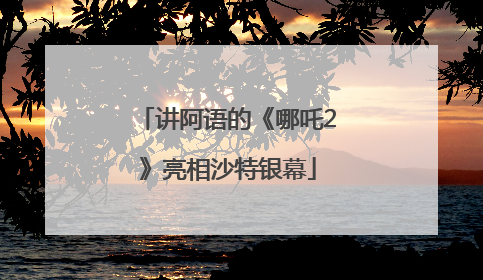 讲阿语的《哪吒2》亮相沙特银幕