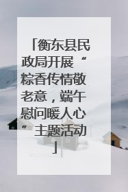 衡东县民政局开展“粽香传情敬老意，端午慰问暖人心”主题活动