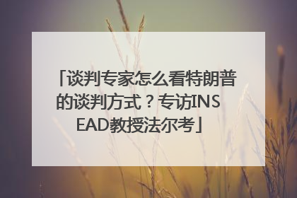 谈判专家怎么看特朗普的谈判方式？专访INSEAD教授法尔考