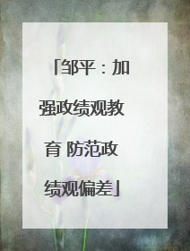 邹平：加强政绩观教育 防范政绩观偏差