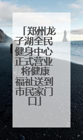 郑州龙子湖全民健身中心正式营业 将健康福祉送到市民家门口
