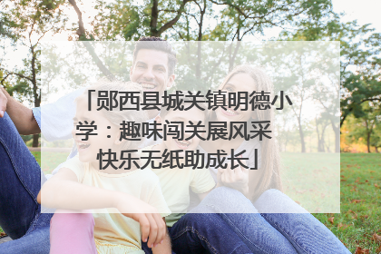 郧西县城关镇明德小学：趣味闯关展风采 快乐无纸助成长
