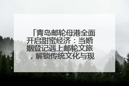 青岛邮轮母港全面开启甜蜜经济：当婚姻登记遇上邮轮文旅，解锁传统文化与现代浪漫的双重密码