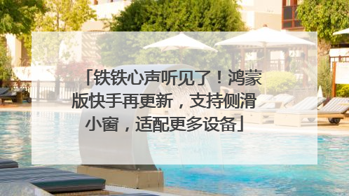 铁铁心声听见了！鸿蒙版快手再更新，支持侧滑小窗，适配更多设备