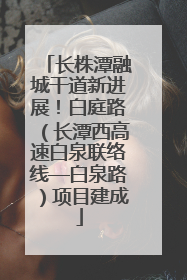 长株潭融城干道新进展！白庭路（长潭西高速白泉联络线—白泉路）项目建成