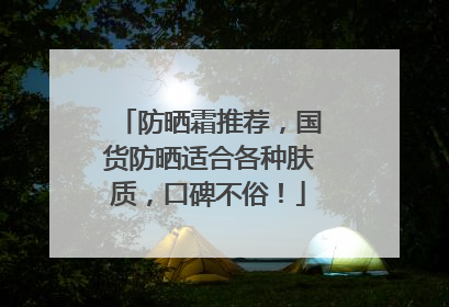 防晒霜推荐，国货防晒适合各种肤质，口碑不俗！