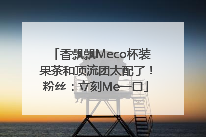 香飘飘Meco杯装果茶和顶流团太配了！粉丝：立刻Me一口