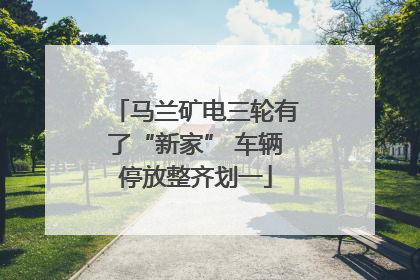 马兰矿电三轮有了“新家” 车辆停放整齐划一