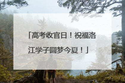 高考收官日！祝福洛江学子圆梦今夏！