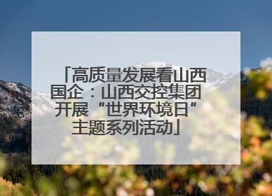 高质量发展看山西国企：山西交控集团开展“世界环境日”主题系列活动