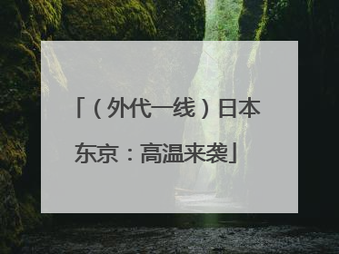 （外代一线）日本东京：高温来袭