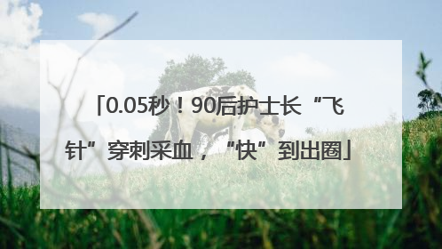0.05秒！90后护士长“飞针”穿刺采血，“快”到出圈