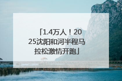 1.4万人！2025沈阳和河半程马拉松激情开跑