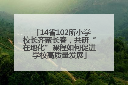 14省102所小学校长齐聚长春，共研“在地化”课程如何促进学校高质量发展
