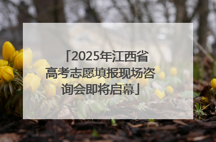2025年江西省高考志愿填报现场咨询会即将启幕
