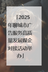 2025年聊城市广告服务高质量发展媒企对接活动举办