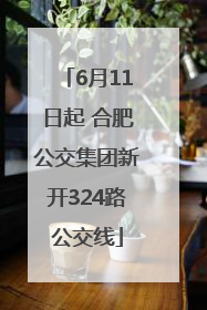 6月11日起 合肥公交集团新开324路公交线