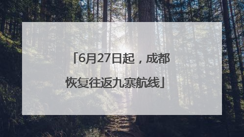 6月27日起，成都恢复往返九寨航线