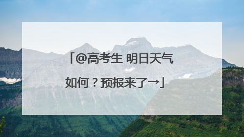 @高考生 明日天气如何？预报来了→