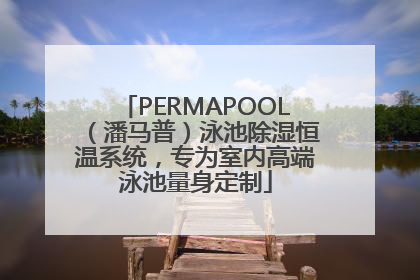 PERMAPOOL（潘马普）泳池除湿恒温系统，专为室内高端泳池量身定制